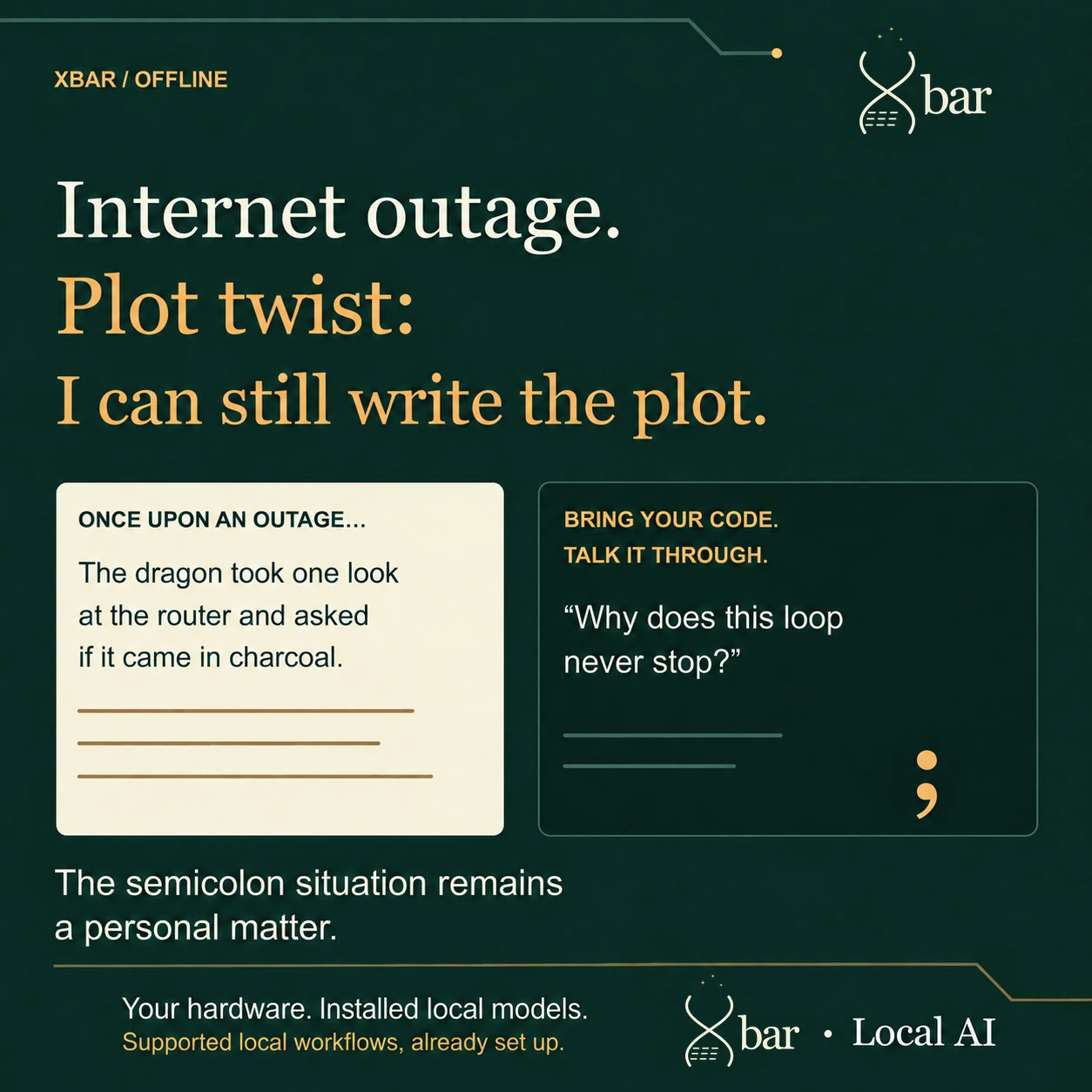 A forest-green story-and-code meme reads Internet outage. Plot twist: I can still write the plot. The story panel has a dragon asking whether the router comes in charcoal; the code panel asks why a loop never stops. It jokes that the semicolon situation remains a personal matter. The full three-spark Xbar logo and Local AI footer accompany the installed-local-model and already-set-up workflow qualifiers.